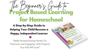 Beginner's Guide to Project-Based Learning for Homeschoolers: A Step-by-Step Guide