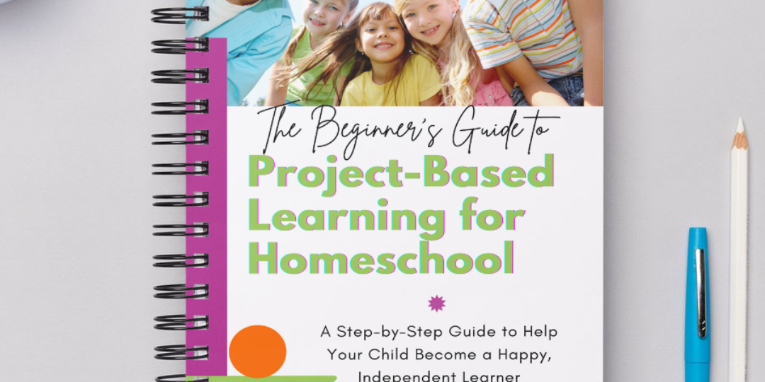 Beginner's Guide to Project-Based Learning for Homeschoolers: A Step-by-Step Guide